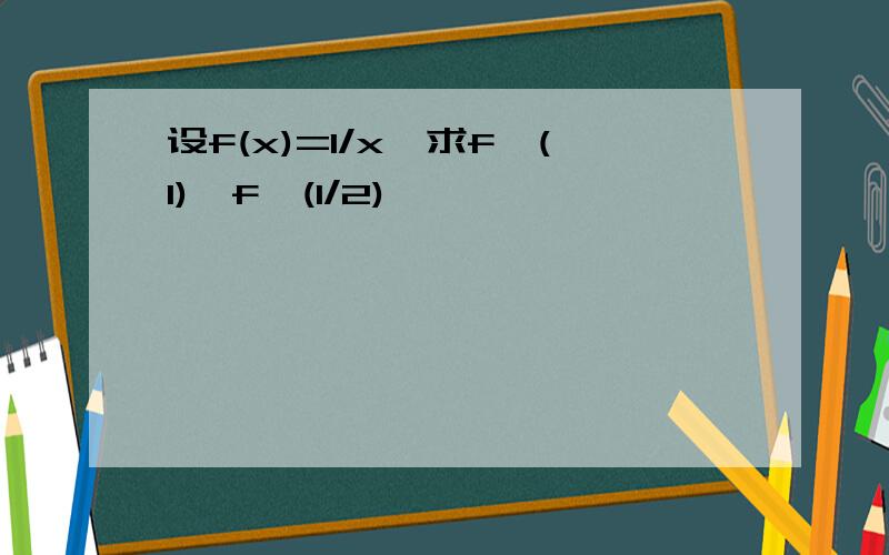 设f(x)=1/x,求f'(1),f'(1/2)