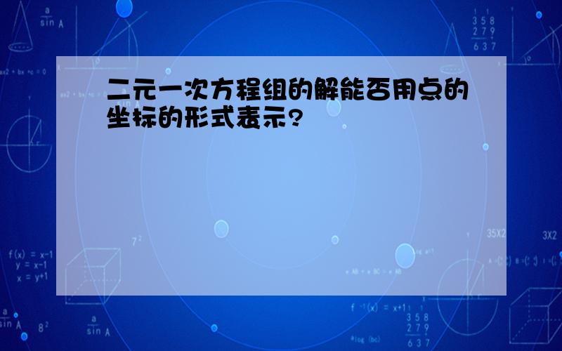 二元一次方程组的解能否用点的坐标的形式表示?