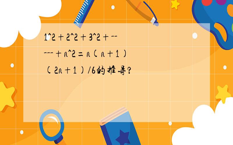 1^2+2^2+3^2+-----+n^2=n(n+1)(2n+1)/6的推导?