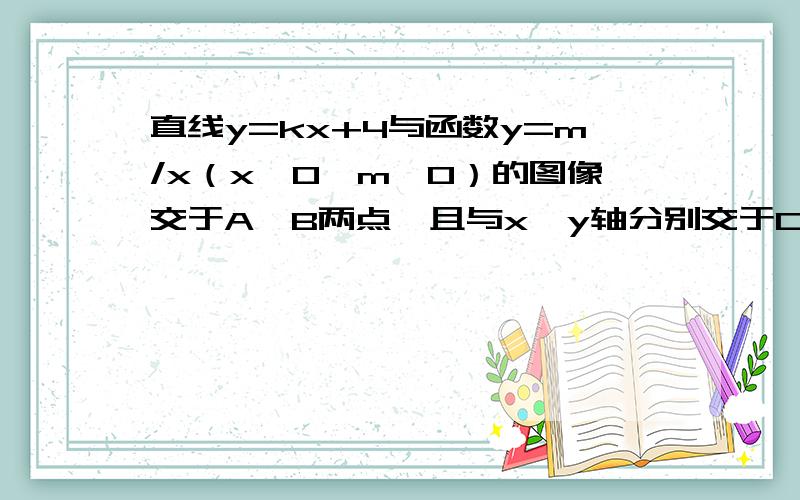 直线y=kx+4与函数y=m/x（x>0,m>0）的图像交于A、B两点,且与x、y轴分别交于C、D两点问（1）若三角形COD的面积是三角形AOB的面积的根号2倍,求k与m之间的关系式；（2）在（1）的条件下,是否存在k和