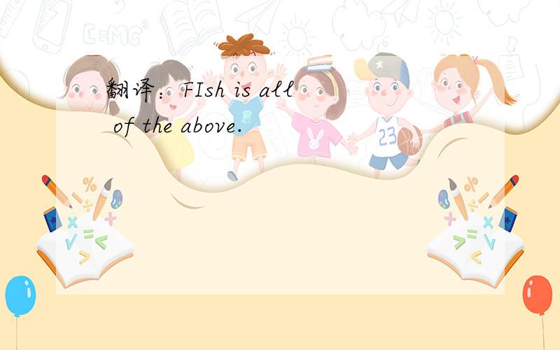 翻译：FIsh is all of the above.