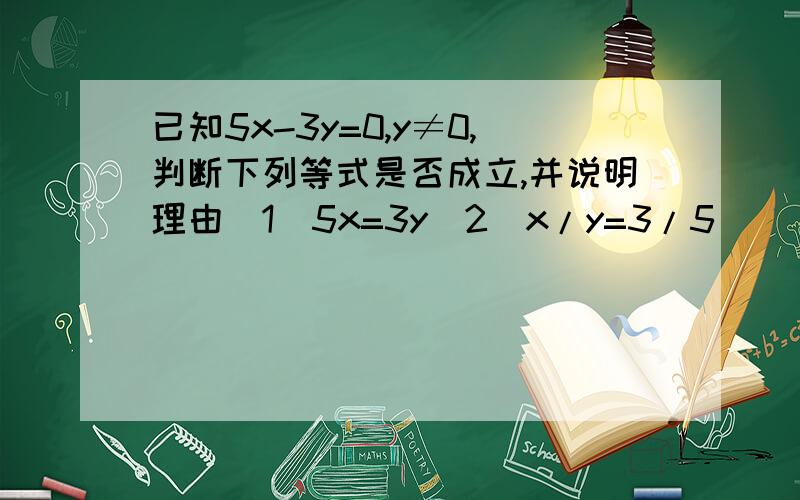 已知5x-3y=0,y≠0,判断下列等式是否成立,并说明理由（1）5x=3y（2）x/y=3/5