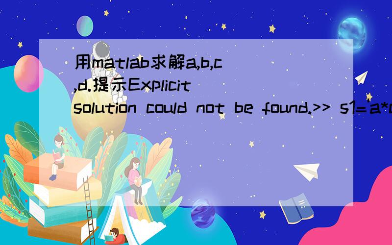 用matlab求解a,b,c,d.提示Explicit solution could not be found.>> s1='a*c+b*d=0.75925';s2='b*c-a*d=0.65079';s3='a^2+b^2=1';s4='c^2+d^2=1';>> [a b c d]=fsolve(s1,s2,s3,s4)第二行应该是[a b c d]=solve(s1,s2,s3,s4),不好意思