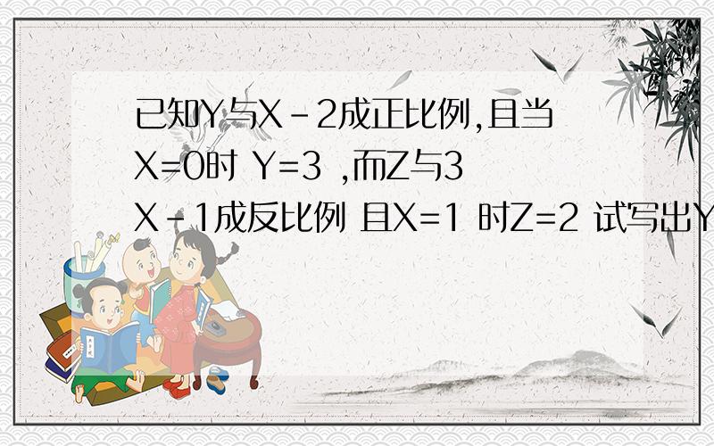 已知Y与X-2成正比例,且当X=0时 Y=3 ,而Z与3X-1成反比例 且X=1 时Z=2 试写出Y表示Z的函数解析式什么是 Y表示Z的函数解析式就可以了 是正比例还是反比例还是 2次还是1次!