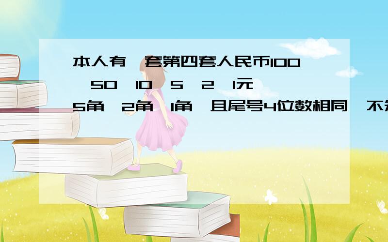 本人有一套第四套人民币100、50、10、5、2、1元、5角、2角、1角,且尾号4位数相同,不知道有没有升值的空