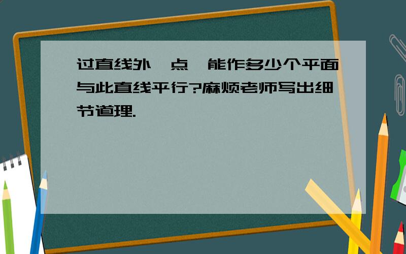 过直线外一点,能作多少个平面与此直线平行?麻烦老师写出细节道理.