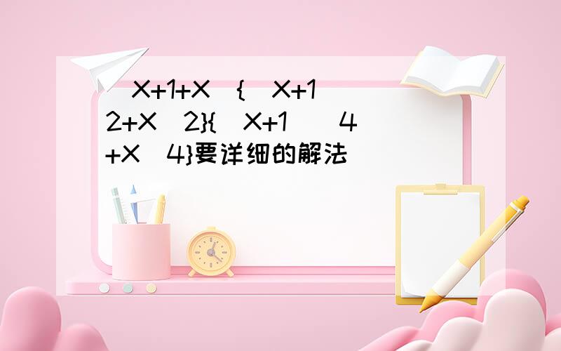 (X+1+X){(X+1)^2+X^2}{(X+1)^4+X^4}要详细的解法