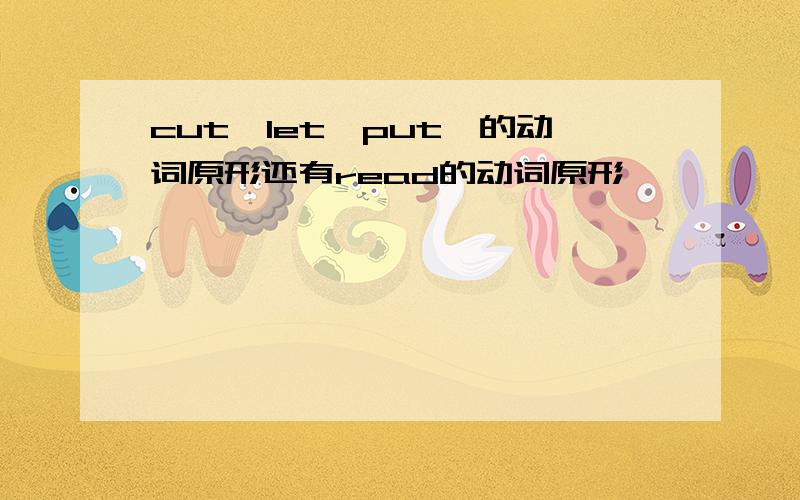 cut`let`put`的动词原形还有read的动词原形