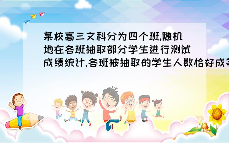 某校高三文科分为四个班,随机地在各班抽取部分学生进行测试成绩统计,各班被抽取的学生人数恰好成等差数列,人数最少的班被抽取了22人,抽取出来的所以学生的测试成绩统计结果的频率分