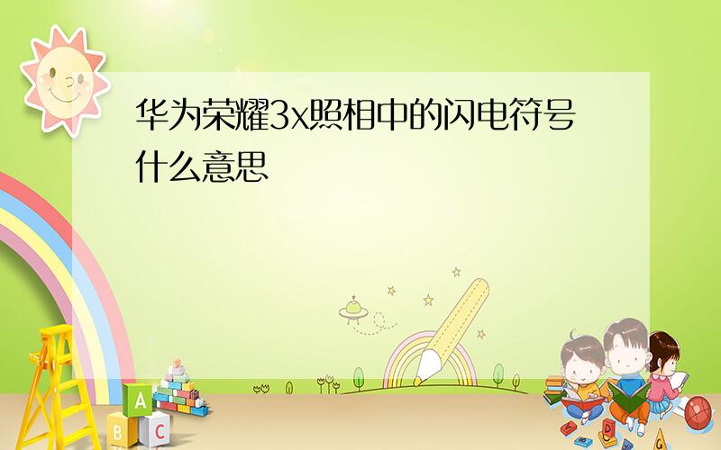 华为荣耀3x照相中的闪电符号什么意思