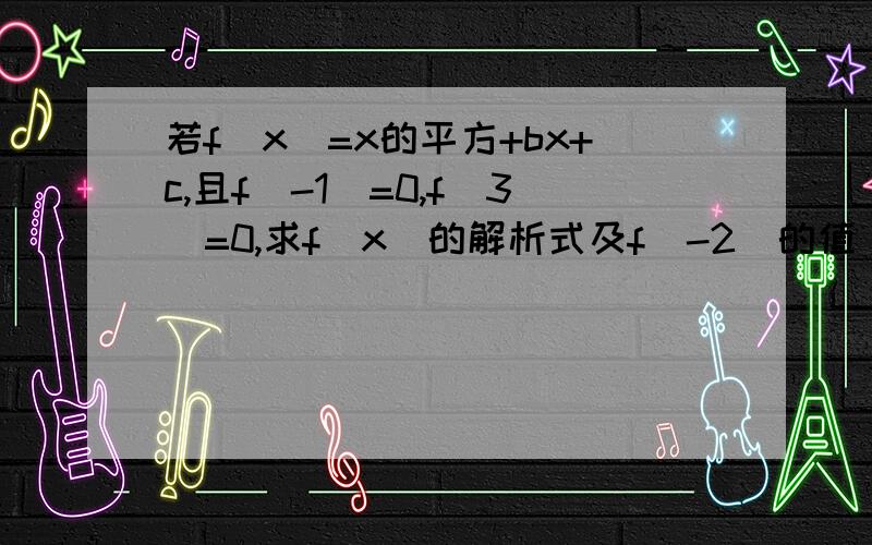 若f(x)=x的平方+bx+c,且f(-1)=0,f(3)=0,求f(x)的解析式及f(-2)的值