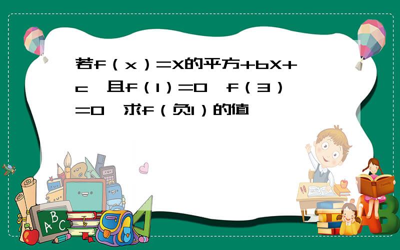 若f（x）=X的平方+bX+c,且f（1）=0,f（3）=0,求f（负1）的值