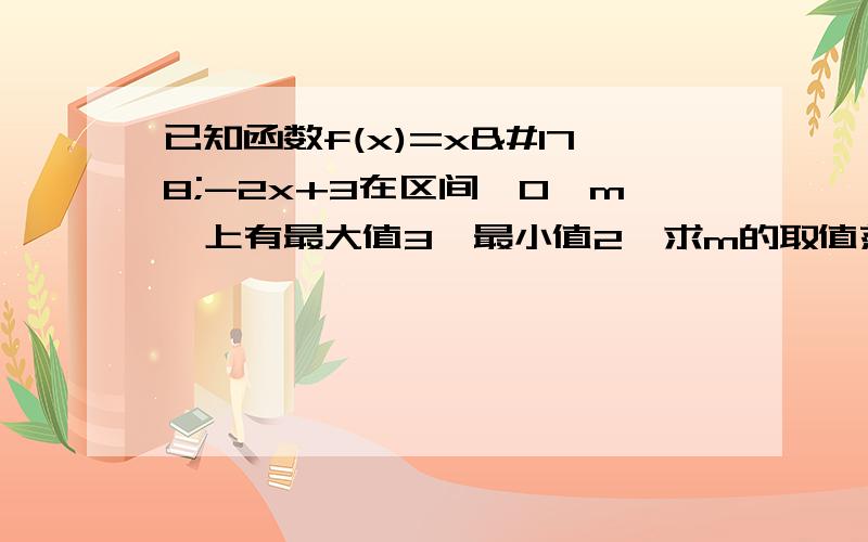 已知函数f(x)=x²-2x+3在区间【0,m】上有最大值3,最小值2,求m的取值范围