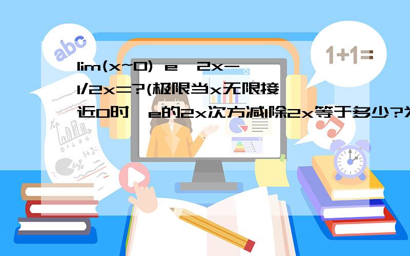 lim(x~0) e^2x-1/2x=?(极限当x无限接近O时,e的2x次方减1除2x等于多少?为什么等于它?)