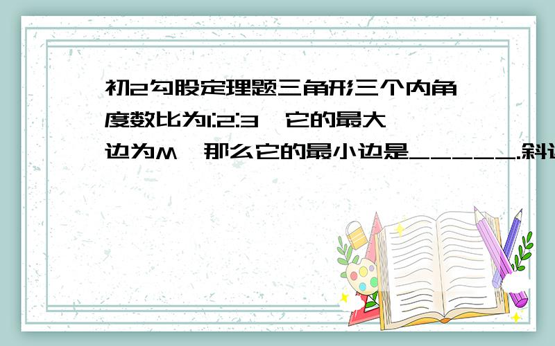 初2勾股定理题三角形三个内角度数比为1:2:3,它的最大边为M,那么它的最小边是_____.斜边上的高为M的等腰直角三角形的面积等于_____.写出为什么.