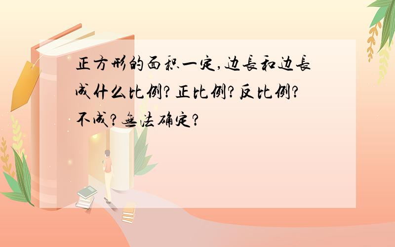 正方形的面积一定,边长和边长成什么比例?正比例?反比例?不成?无法确定?