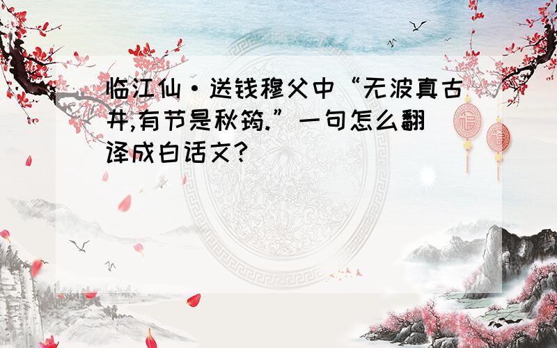 临江仙·送钱穆父中“无波真古井,有节是秋筠.”一句怎么翻译成白话文?