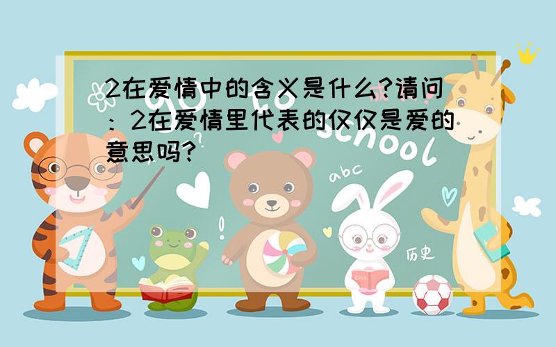 2在爱情中的含义是什么?请问：2在爱情里代表的仅仅是爱的意思吗?