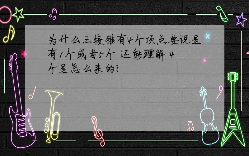 为什么三棱锥有4个顶点要说是有1个或者5个 还能理解 4个是怎么来的?