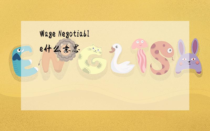 Wage Negotiable什么意思