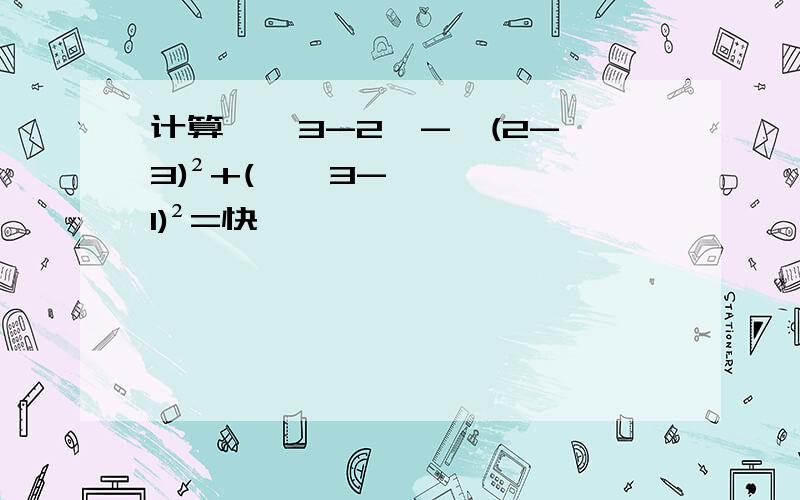 计算丨√3-2丨-√(2-√3)²+(√√3-1)²=快