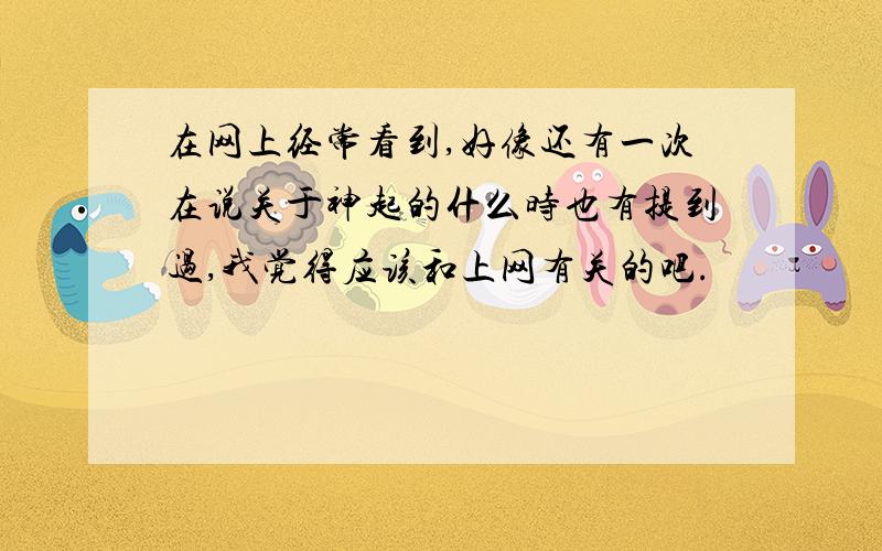 在网上经常看到,好像还有一次在说关于神起的什么时也有提到过,我觉得应该和上网有关的吧.