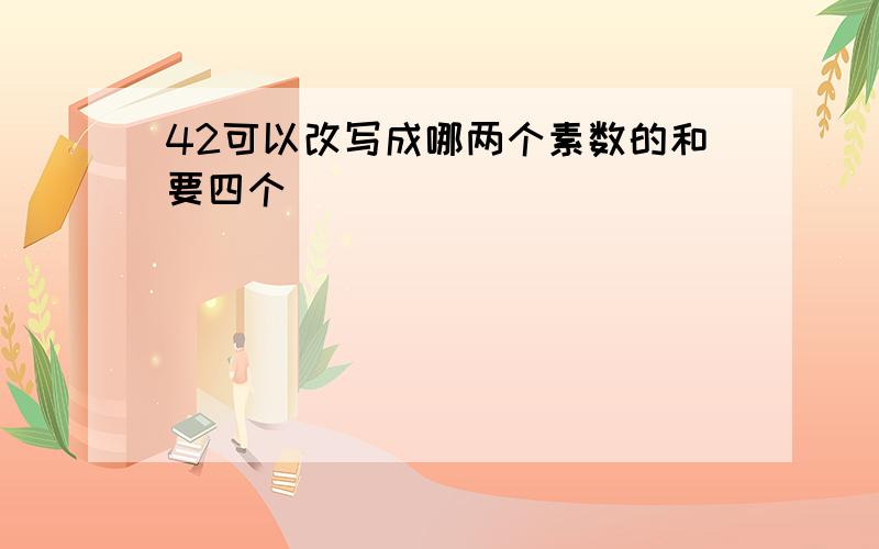 42可以改写成哪两个素数的和要四个