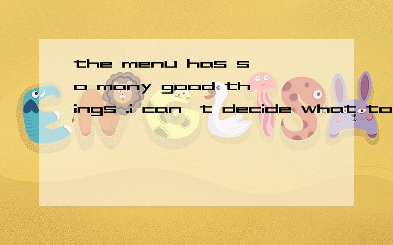 the menu has so many good things .i can't decide what to order.what would you likei don't mind --- will do .A someing B anyingC nothingD everythingI don‘t mind。----- will doA Someing B AnyingC NothingD EverythingAD为什么不行