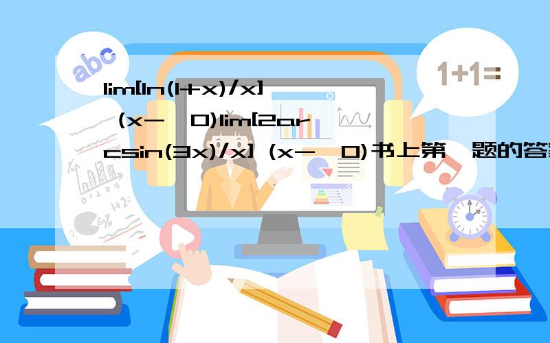 lim[ln(1+x)/x] (x->0)lim[2arcsin(3x)/x] (x->0)书上第一题的答案过程：lim[ln(1+x)/x]=lim[[ln(1+x)^(1/x)]=ln[lim(1+x)^(1/x)]=lne=1主要是不懂第一个等号是咋变到指数上去的？