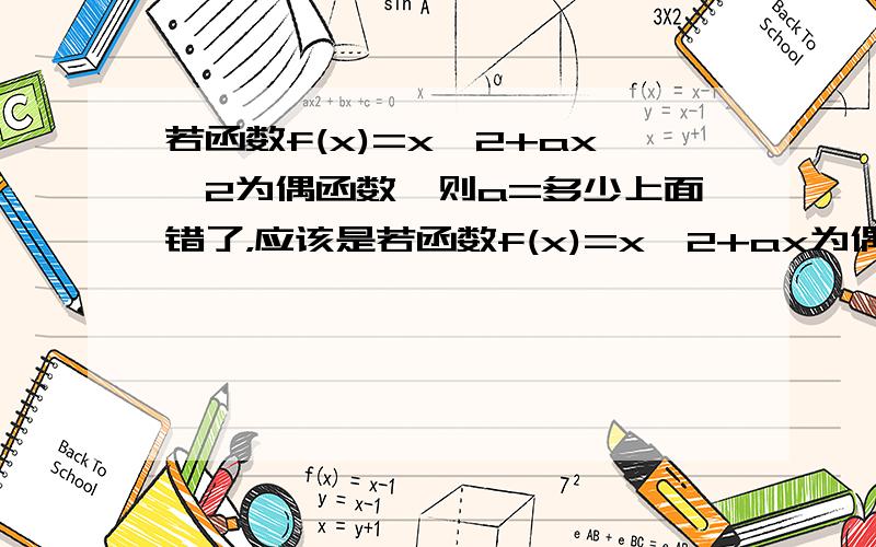 若函数f(x)=x^2+ax^2为偶函数,则a=多少上面错了，应该是若函数f(x)=x^2+ax为偶函数,则a=多少