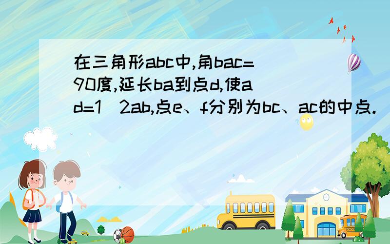 在三角形abc中,角bac=90度,延长ba到点d,使ad=1／2ab,点e、f分别为bc、ac的中点.（1）求证df=be （2）过点a作ag平行bc,交df于点g,求证ag=dg