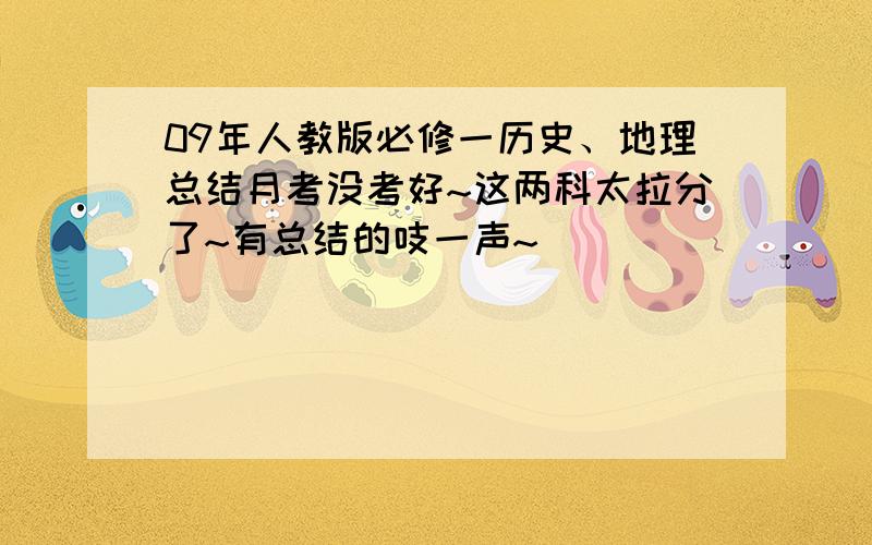 09年人教版必修一历史、地理总结月考没考好~这两科太拉分了~有总结的吱一声~