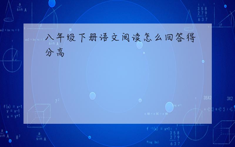 八年级下册语文阅读怎么回答得分高