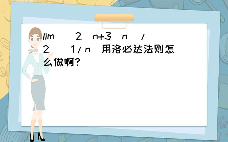 lim((2^n+3^n)/2)^1/n（用洛必达法则怎么做啊?）