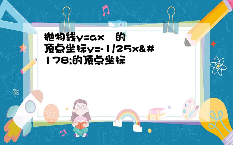 抛物线y=ax²的顶点坐标y=-1/25x²的顶点坐标