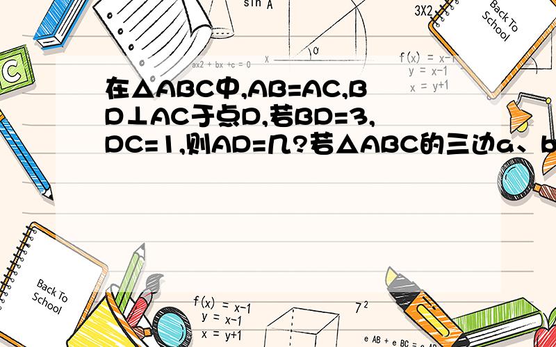 在△ABC中,AB=AC,BD⊥AC于点D,若BD=3,DC=1,则AD=几?若△ABC的三边a、b、c满足a^2+b^2+c^2+338=10a+24b+26c,判断这个三角形是什么三角形.