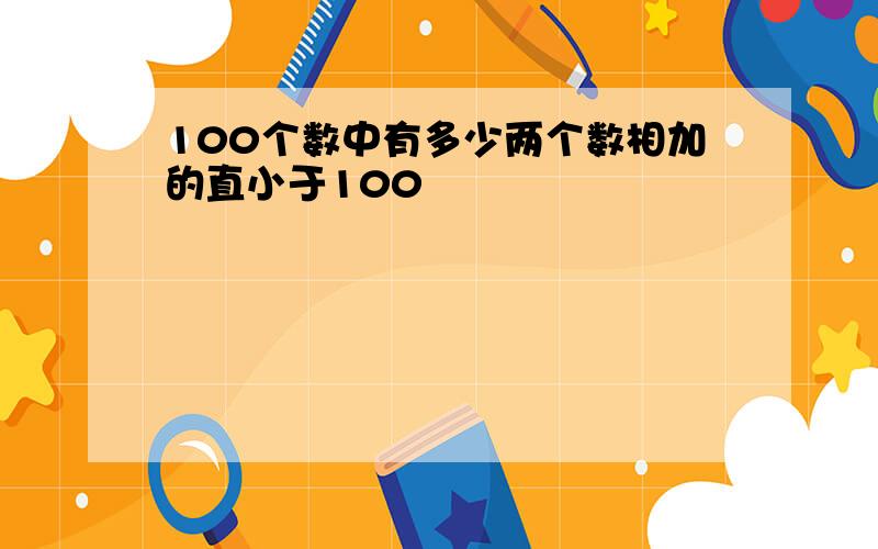 100个数中有多少两个数相加的直小于100