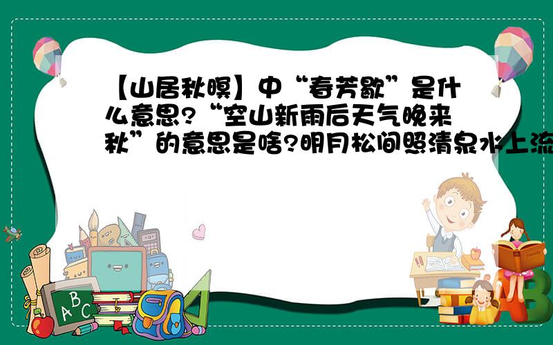 【山居秋暝】中“春芳歇”是什么意思?“空山新雨后天气晚来秋”的意思是啥?明月松间照清泉水上流的意思