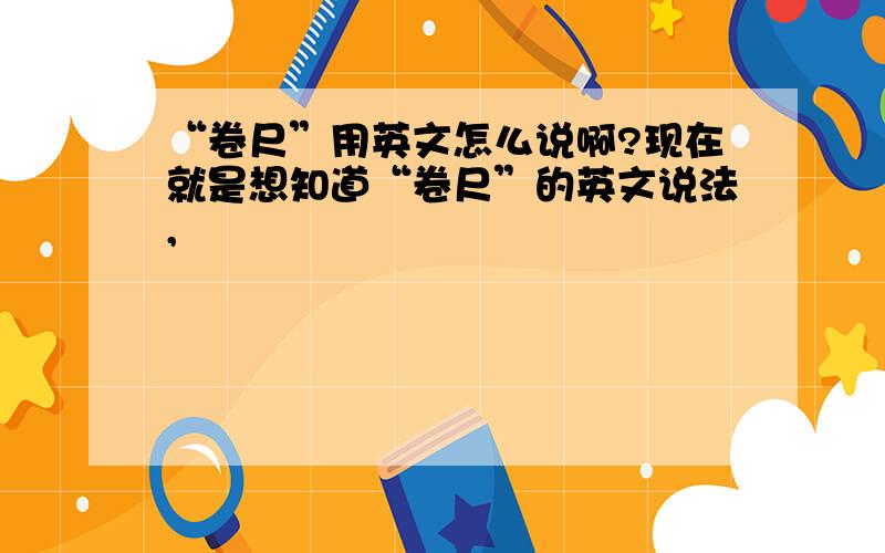 “卷尺”用英文怎么说啊?现在就是想知道“卷尺”的英文说法,