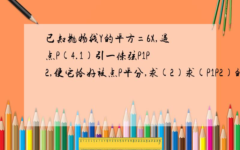 已知抛物线Y的平方=6X,过点P(4.1)引一条弦P1P2,使它恰好被点P平分,求(2)求(P1P2)的长.