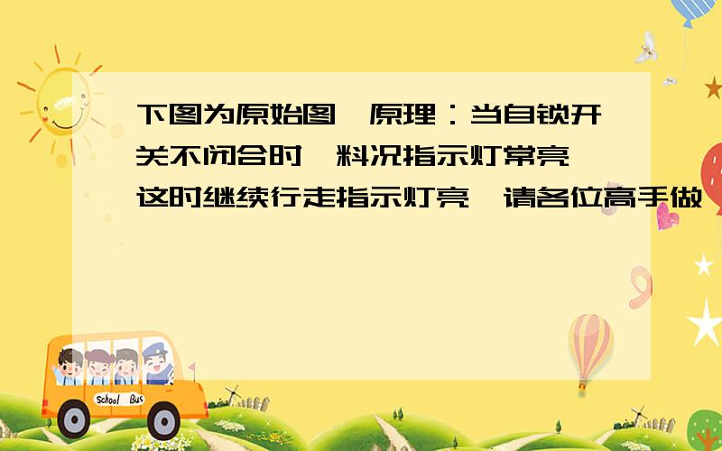 下图为原始图,原理：当自锁开关不闭合时,料况指示灯常亮,这时继续行走指示灯亮,请各位高手做一个从L1到灯L6的并联电路图,注：自锁开关和继续行走指示灯只需一个.