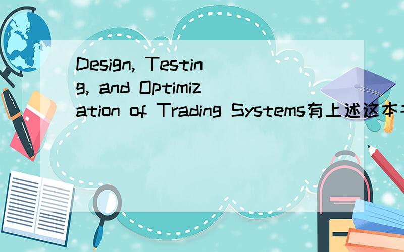 Design, Testing, and Optimization of Trading Systems有上述这本书的电子档的同学给我发一个,万分感谢