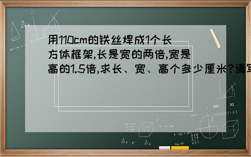 用110cm的铁丝焊成1个长方体框架,长是宽的两倍,宽是高的1.5倍,求长、宽、高个多少厘米?请写出过程.