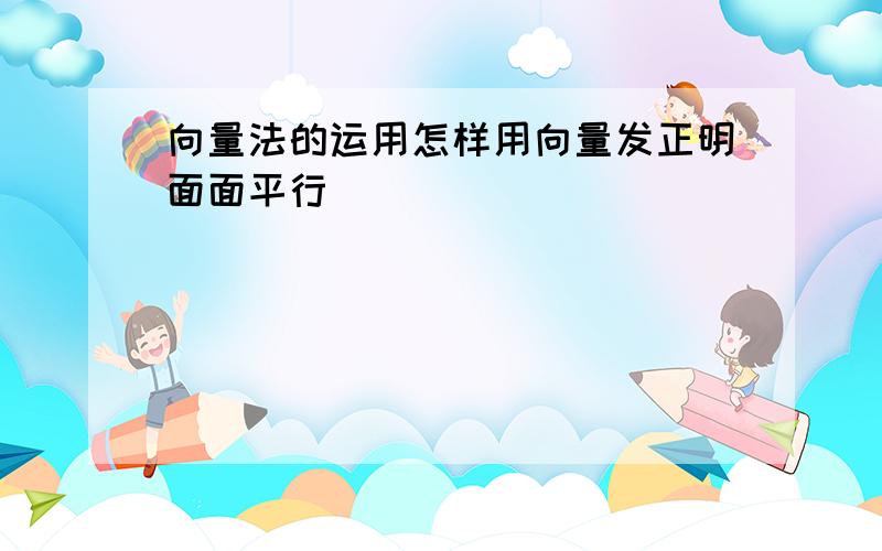 向量法的运用怎样用向量发正明面面平行