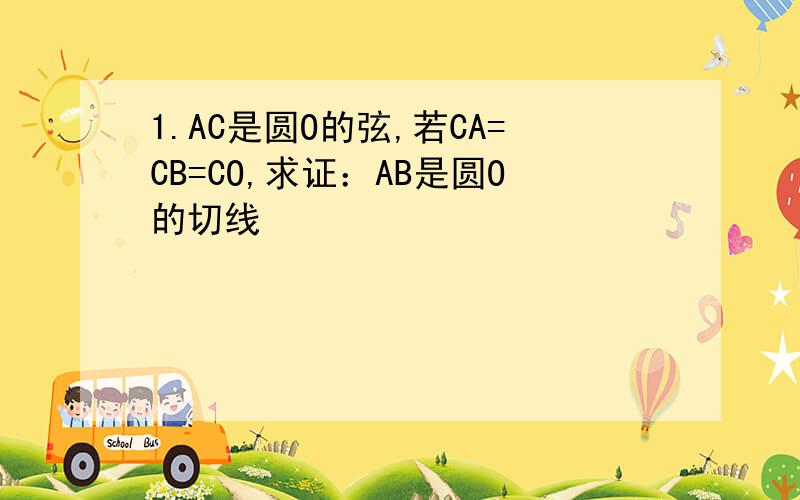 1.AC是圆O的弦,若CA=CB=CO,求证：AB是圆O的切线