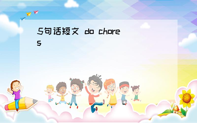 5句话短文 do chores