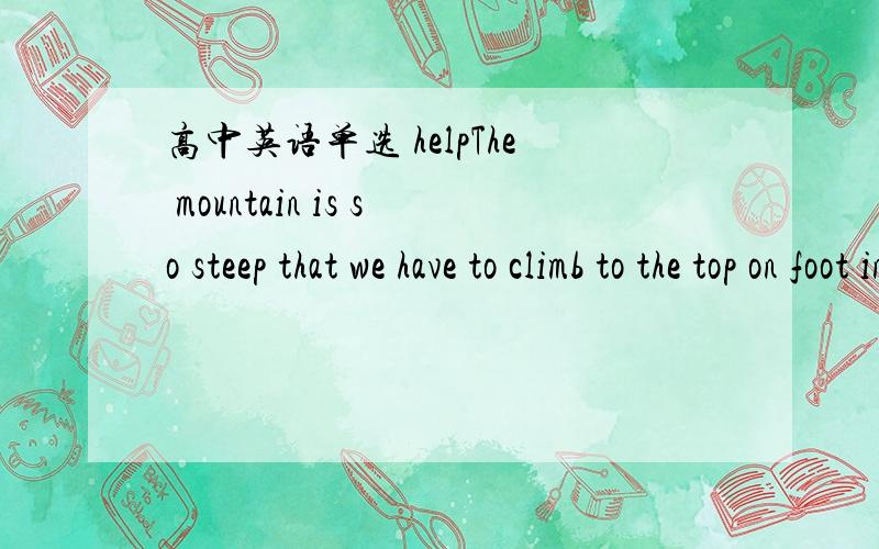 高中英语单选 helpThe mountain is so steep that we have to climb to the top on foot instead of_______.A.busB.by bus C.climbing by busD.to climb by bus答案是选B,为何不选C?instead of 后面不要-ing