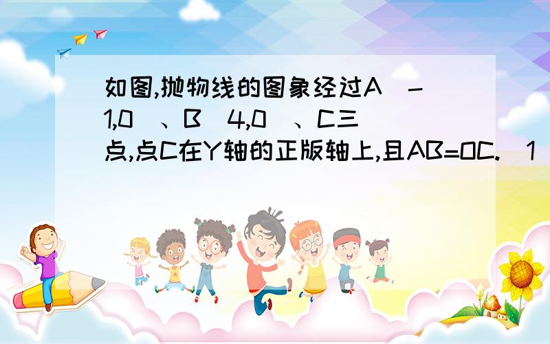 如图,抛物线的图象经过A（-1,0）、B（4,0）、C三点,点C在Y轴的正版轴上,且AB=OC.（1）求点C的坐标（2）求这个抛物线的解析式及此二次函数的最大值.