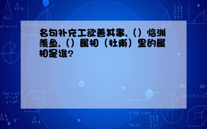 名句补充工欲善其事,（）临渊羡鱼,（）属相（杜甫）里的属相是谁?