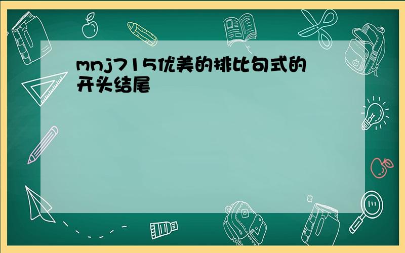 mnj715优美的排比句式的开头结尾